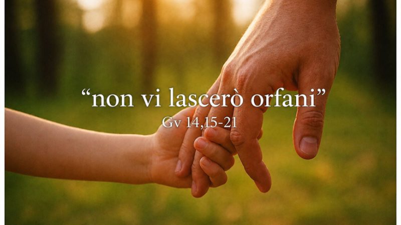 “NON VI LASCERÒ ORFANI”
