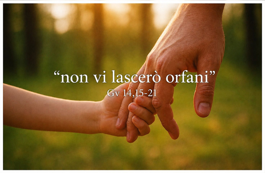 “NON VI LASCERÒ ORFANI”